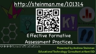 http://steinman.me/101314 
Effective Formative 
Assessment Practices 
Presented by Andrew Steinman 
Educational Technology Consultant at Kent ISD 
 