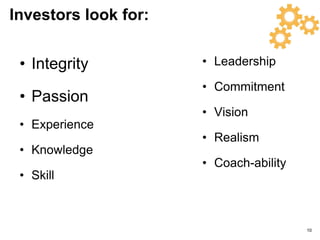 Looking for Investment
• What is the most important thing
that an investor looks at?
• What is he investing in?
YOU!
10
 