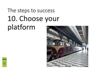 The steps to success
9. Getting the numbers
right
 