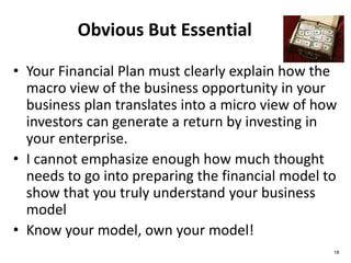 Financial
Model
Business
Model
Business
Idea
Financial Model
Your plans for:
• Buying & Selling
• Overheads
• Funding
• Fixed Assets
Projected:
• Profit & Loss
Account
• Balance Sheet
• Ratios
But will it make
money?
18
 