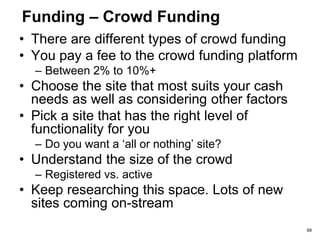 Crowdfunding
Entrepreneurs using :
Today’s technology (internet and website) to
 Reach many and
 Find capital to their idea, project or company
99
 