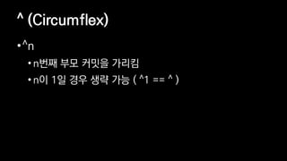 ^ (Circumflex)
?^n
? n?? ?? ??? ???
? n? 1? ?? ?? ?? ( ^1 == ^ )
 