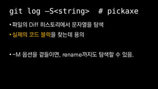 git log CS<string> # pickaxe
? ??? Diff ?????? ???? ??
? ??? ?? ??? ??? ??
? -M ??? ????, rename??? ??? ? ??.
 