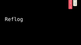 Reflog
gitreflo
gitf
 