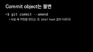 Commit object? ??
? $ git commit --amend
? ?? ? ??? ??? ?. (sha1 hash ?? ???)
 
