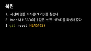 1. ??? ?? ???(?) ??? ???
2. hash ? HEAD@{1} ?? ref? HEAD? ??? ??
$ git reset HEAD@{2}
??
 