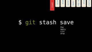 $ git stash save
Pop
Apply
List
drop
stash
bise
bla
workt
Hunk
???
ali
shall
 