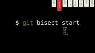 $ git bisect start
good
bad
log
reset
bisect
sta
bla
workt
Hunk
???
ali
shall
 