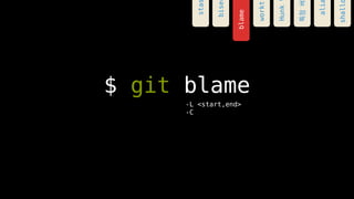 $ git blame
-L <start,end>
-C
blame
sta
bise
workt
Hunk
???
ali
shall
 