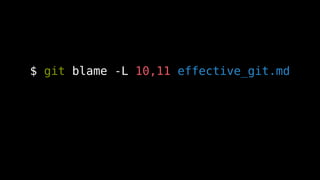 $ git blame -L 10,11 effective_git.md
 