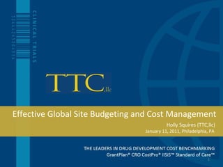 January 11, 2011, Philadelphia, PA  Effective Global Site Budgeting and Cost Management Holly Squires (TTC,llc) 