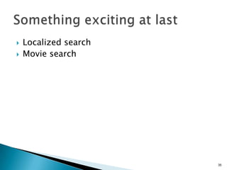    Localized search
   Movie search




                       35
 