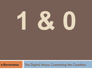 1 & 0 The Digital Maya: Connecting the Countless  e-Governance 