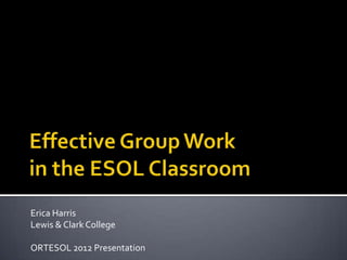 Erica Harris
Lewis & Clark College

ORTESOL 2012 Presentation
 