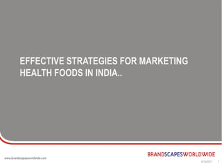 EFFECTIVE STRATEGIES FOR MARKETING
HEALTH FOODS IN INDIA..




                                     4/14/2011   1
 