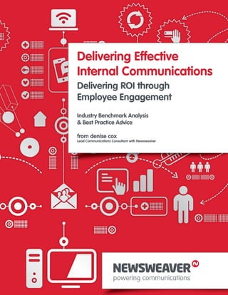 Delivering ROI through
Employee Engagement
Industry Benchmark Analysis
& Best Practice Advice
from denise cox
Lead Communications Consultant with Newsweaver
Delivering Effective
Internal Communications
 