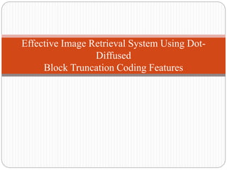 Effective Image Retrieval System Using Dot-
Diffused
Block Truncation Coding Features
 
