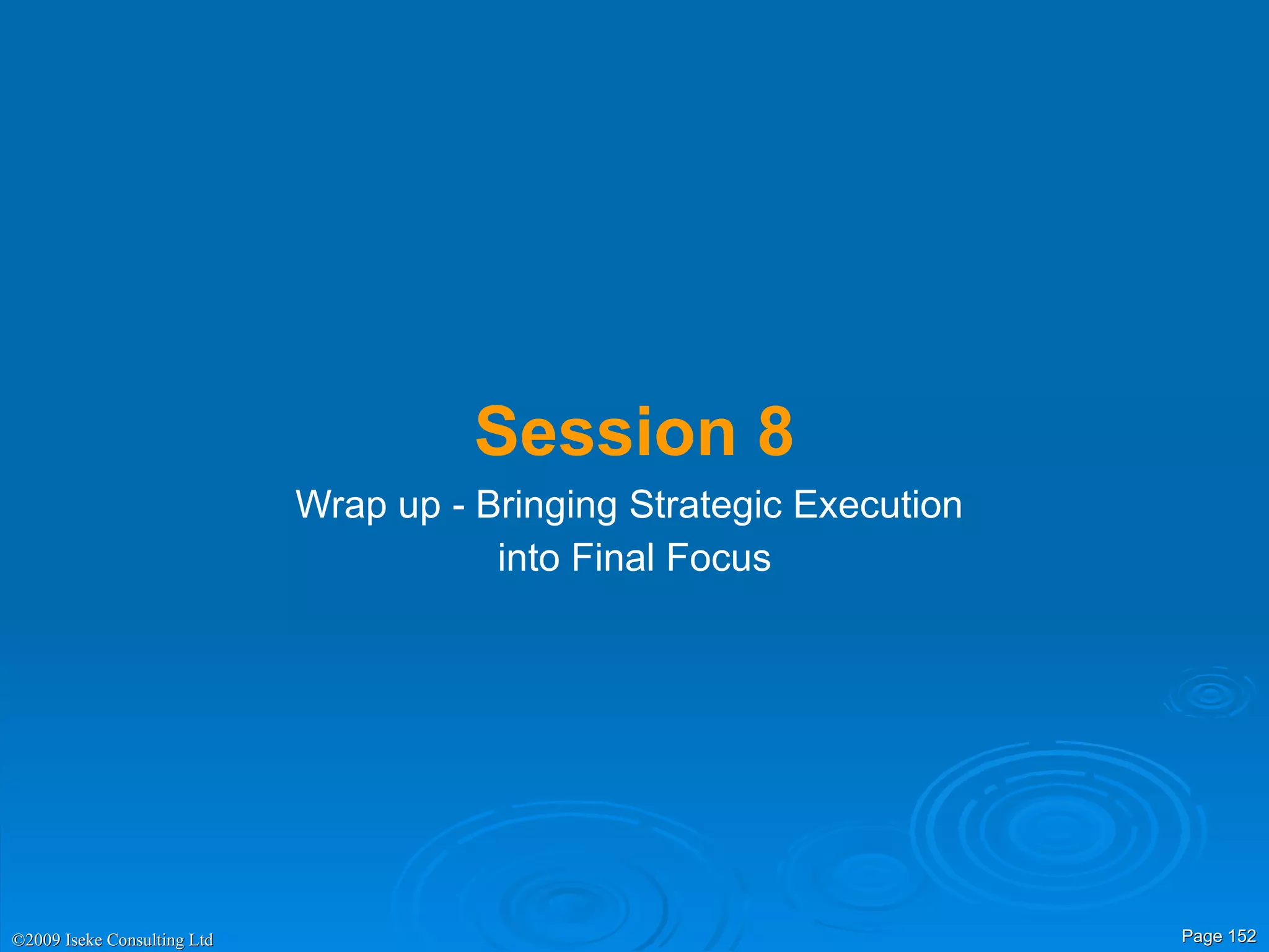 Session 8 Wrap up - Bringing Strategic Execution  into Final Focus 