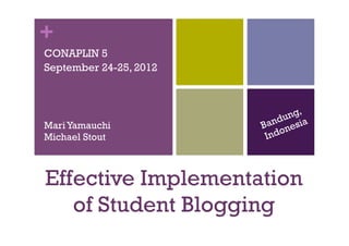 +
CONAPLIN 5
September 24-25, 2012

	
 

Mari Yamauchi
Michael Stout



Effective Implementation
   of Student Blogging	
 
 