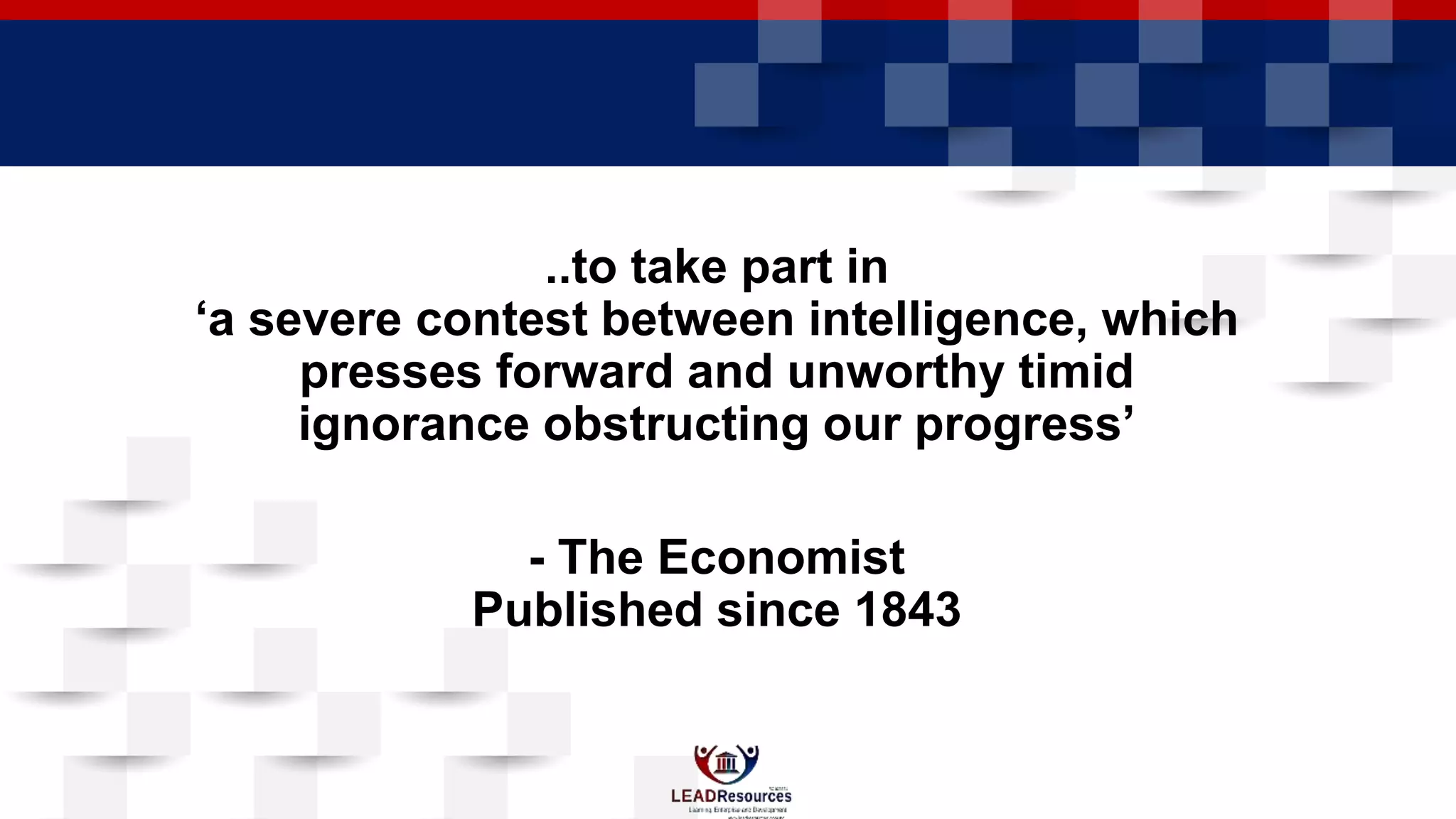 ..to take part in
‘a severe contest between intelligence, which
presses forward and unworthy timid
ignorance obstructing our progress’
- The Economist
Published since 1843
6
 