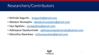 Researchers/Contributors
• Kehinde Sogunle - ksogunle@gmail.com
• Abiodun Mustapha - abiodunmustapha@gmail.com
• Seyi Ogid...
