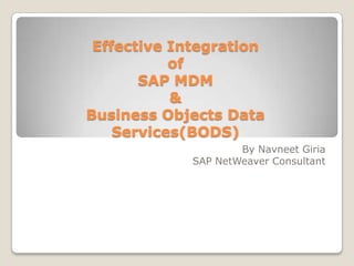 Effective Integrationof SAP MDM &Business Objects Data Services(BODS) By Navneet Giria SAP NetWeaver Consultant 