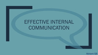 EFFECTIVE INTERNAL
COMMUNICATION
Abirami GB
 