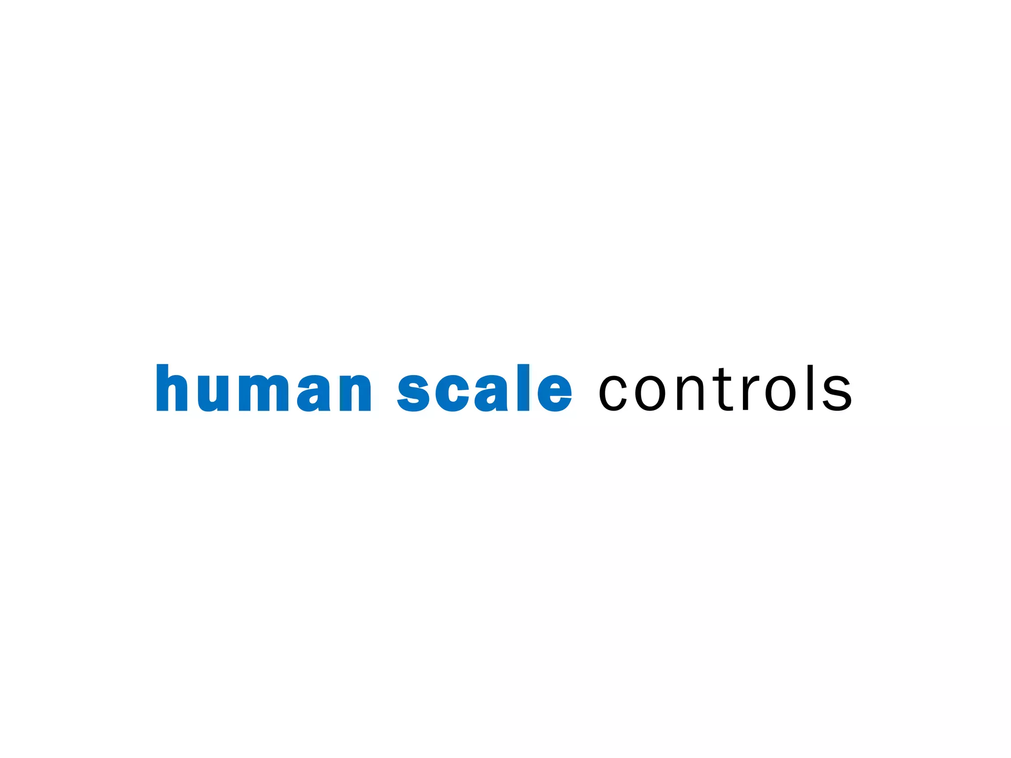 human scale controls
 