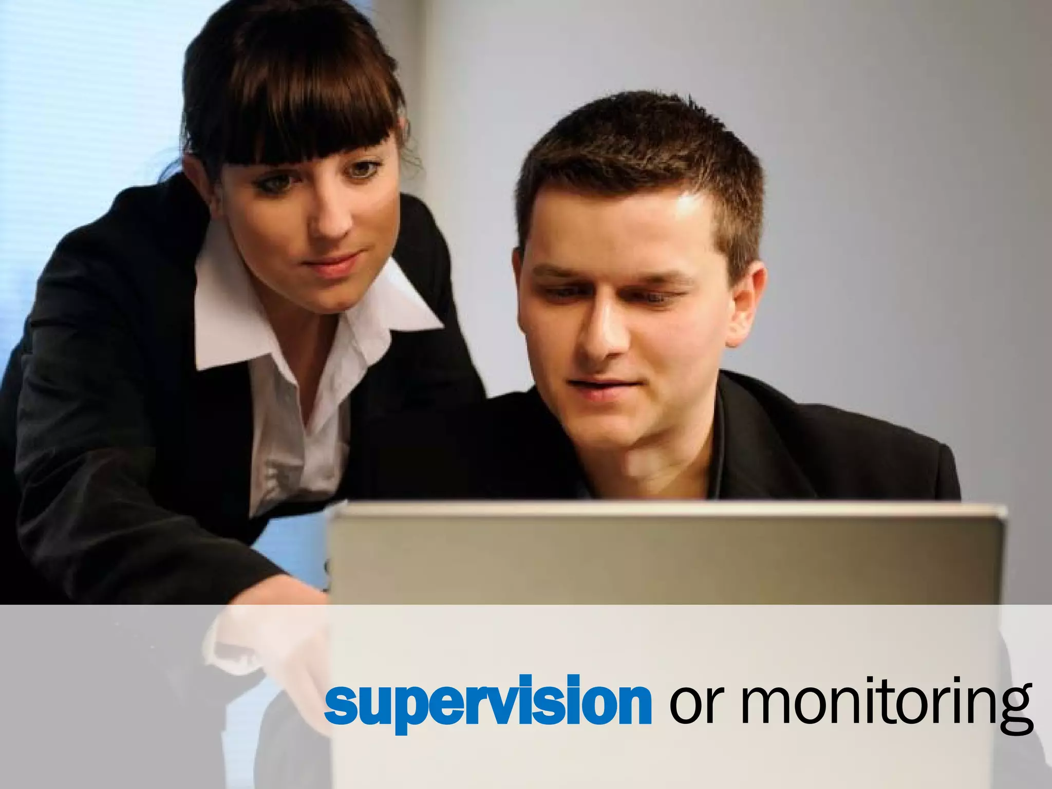 supervision or monitoring
 