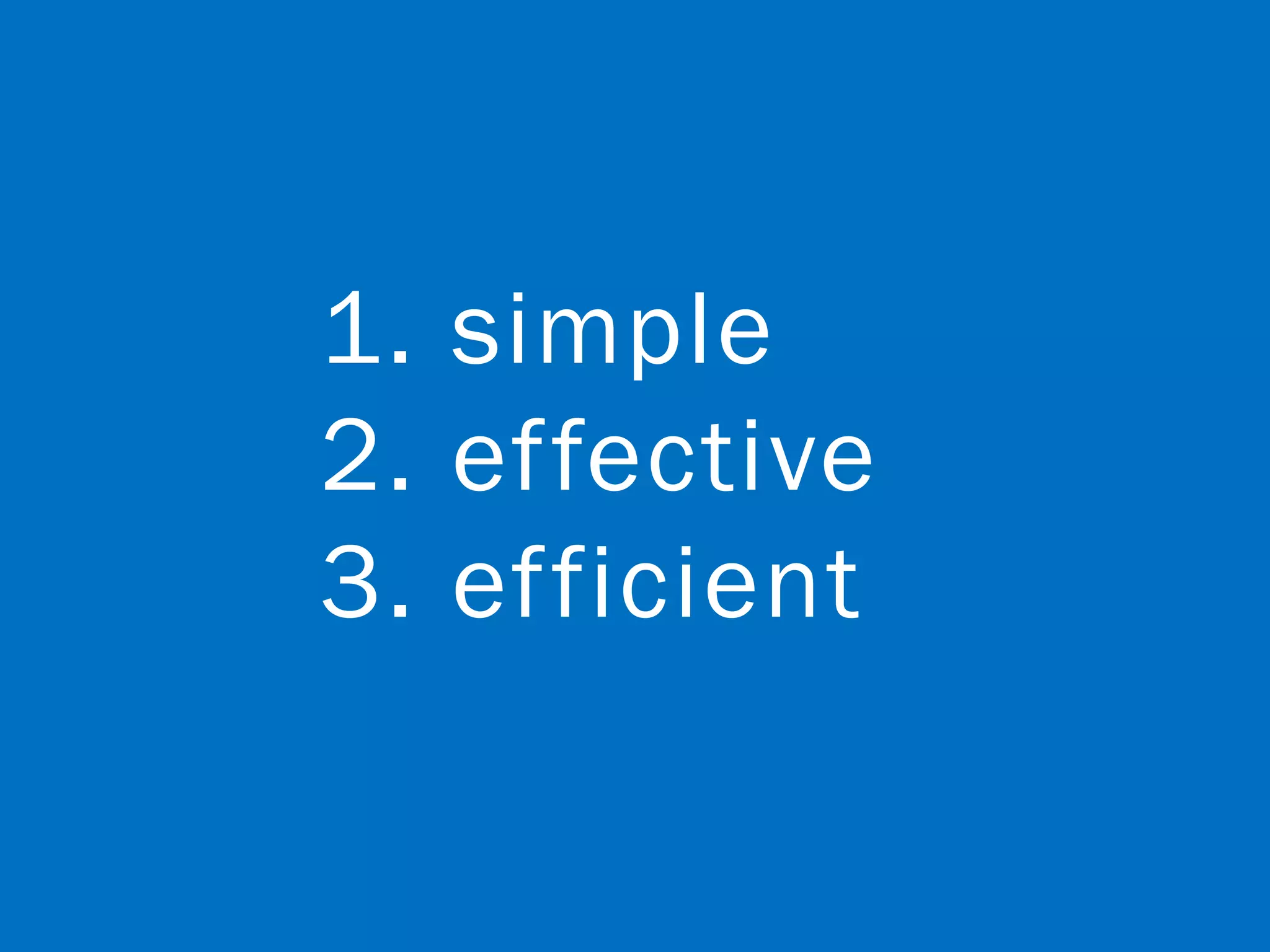 1. simple
2. effective
3. efficient
 