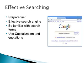  Prepare first
 Effective search engine
 Be familiar with search

  terms
 Use Capitalization and

  quotations
 