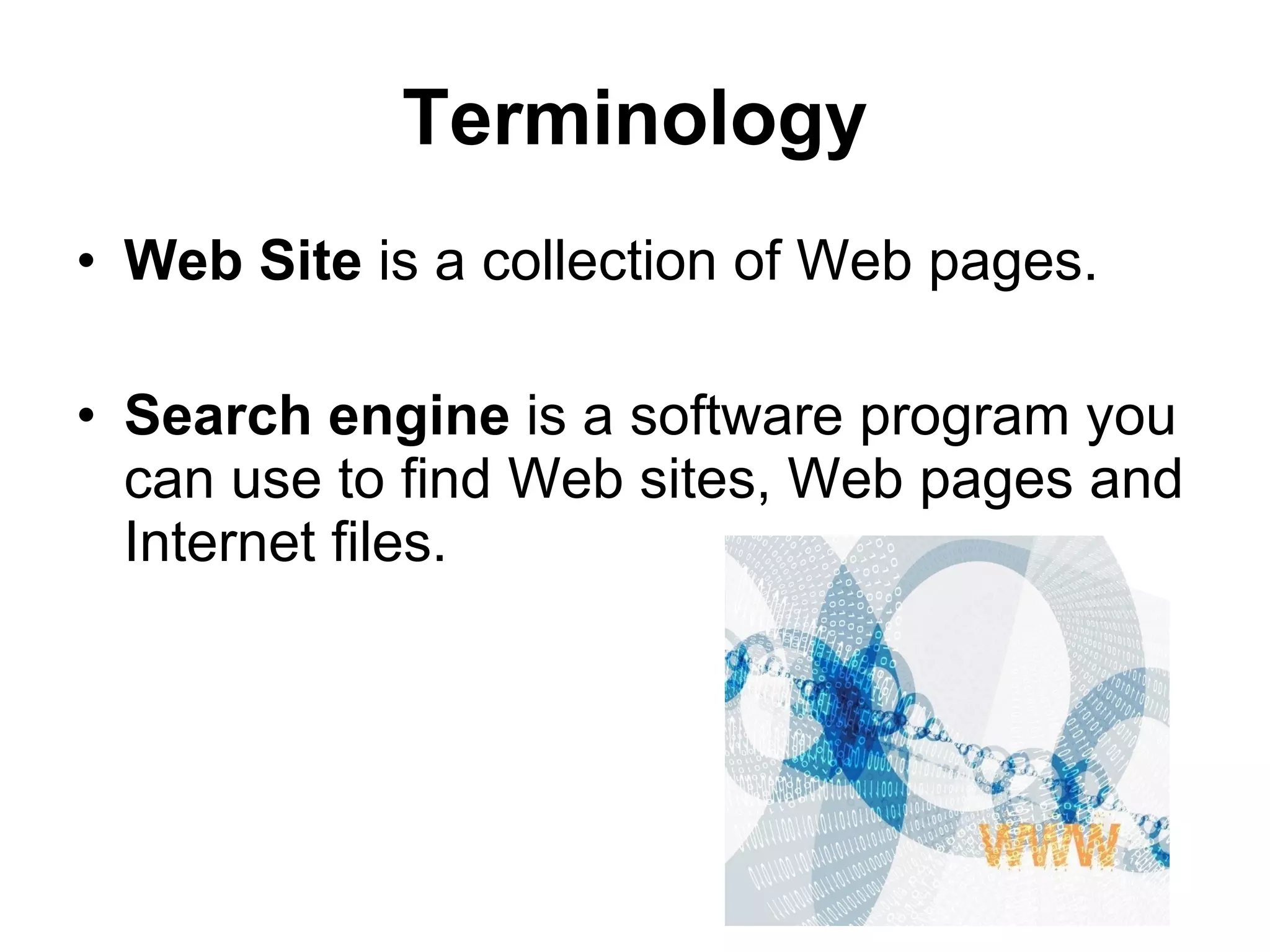 Terminology Web Site  is a collection of Web pages. Search engine  is a software program you can use to find Web sites, Web pages and Internet files. 