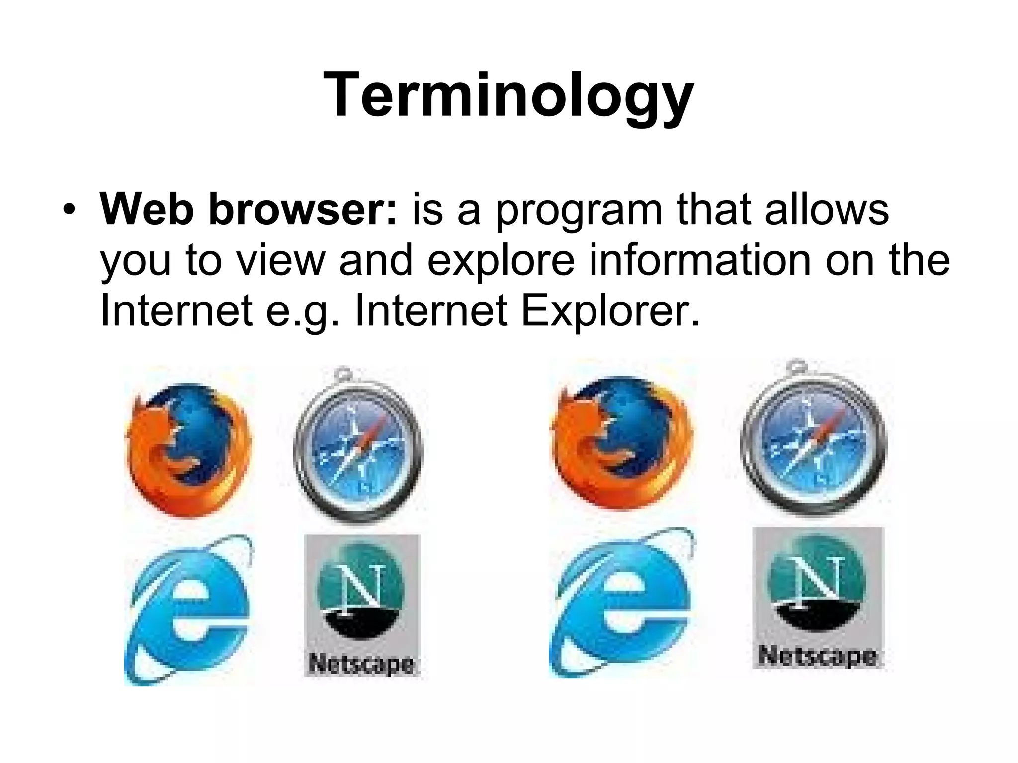 Terminology Web browser:  is a program that allows you to view and explore information on the Internet e.g. Internet Explorer. 
