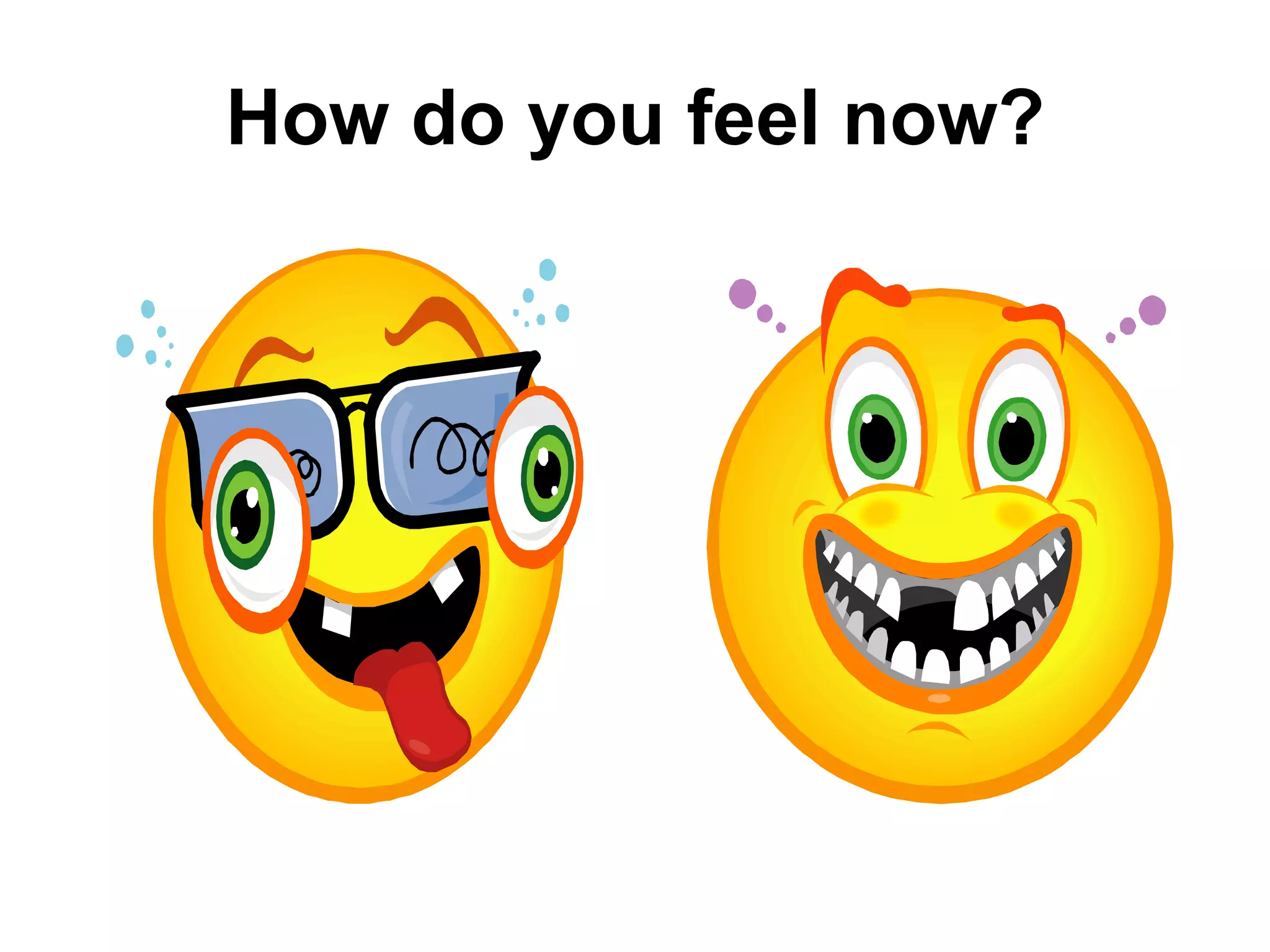 How do you feel now? 