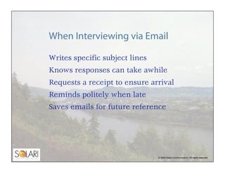 When Interviewing via Email

Writes specific subject lines
Knows responses can take awhile
Requests a receipt to ensure ar...
