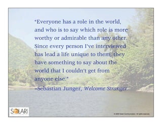 “Everyone has a role in the world,
and who is to say which role is more
worthy or admirable than any other.
Since every pe...