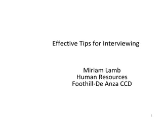 Effective Tips for Interviewing Miriam Lamb Human Resources Foothill-De Anza CCD 