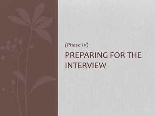 (Phase IV)
PREPARING FOR THE
INTERVIEW
 