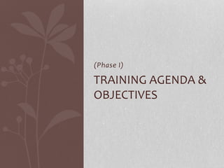 (Phase I)
TRAINING AGENDA &
OBJECTIVES
 
