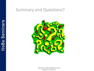 Summary and Questions?




         Copyright © 2007 All Rights Reserved
                Douglas W. Bush, M.A.
 