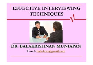 EFFECTIVE INTERVIEWING
     TECHNIQUES




DR. BALAKRISHNAN MUNIAPAN
     Email: bala.hrm@gmail.com
 