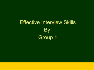 Effective Interview Skills
By
Group 1

 