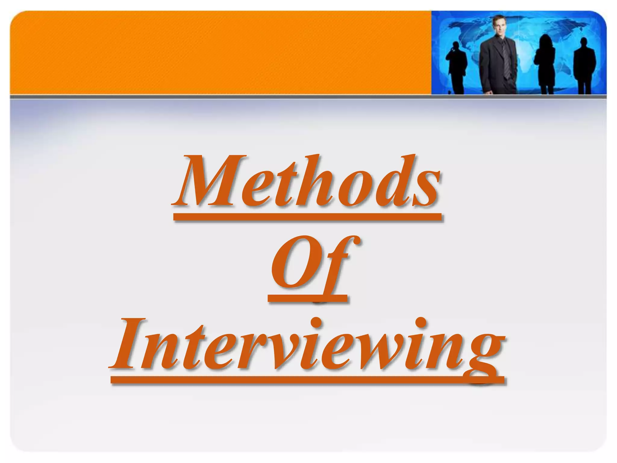 Methods
Of
Interviewing
 