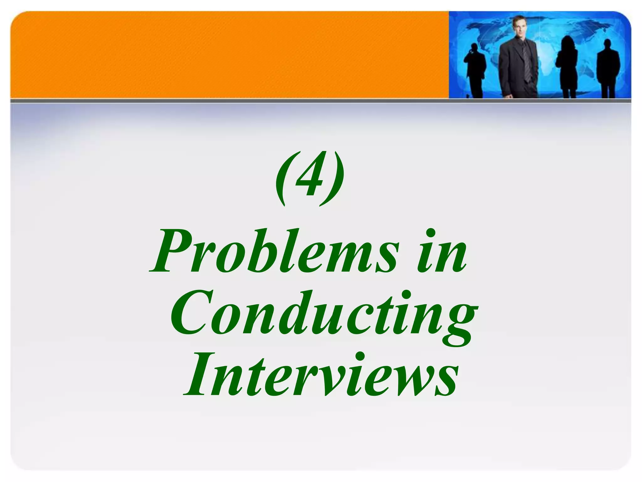 (4)
Problems in
Conducting
Interviews
 