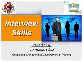 Interview
Skills
Prepared By:
Dr. Marwa Obeid
Consultant, Management Development & Training
 
