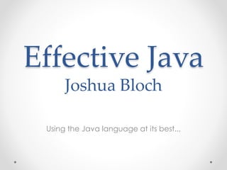 Effective Java
Joshua Bloch
Using the Java language at its best..,
 