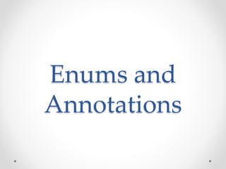 Enums and
Annotations
 