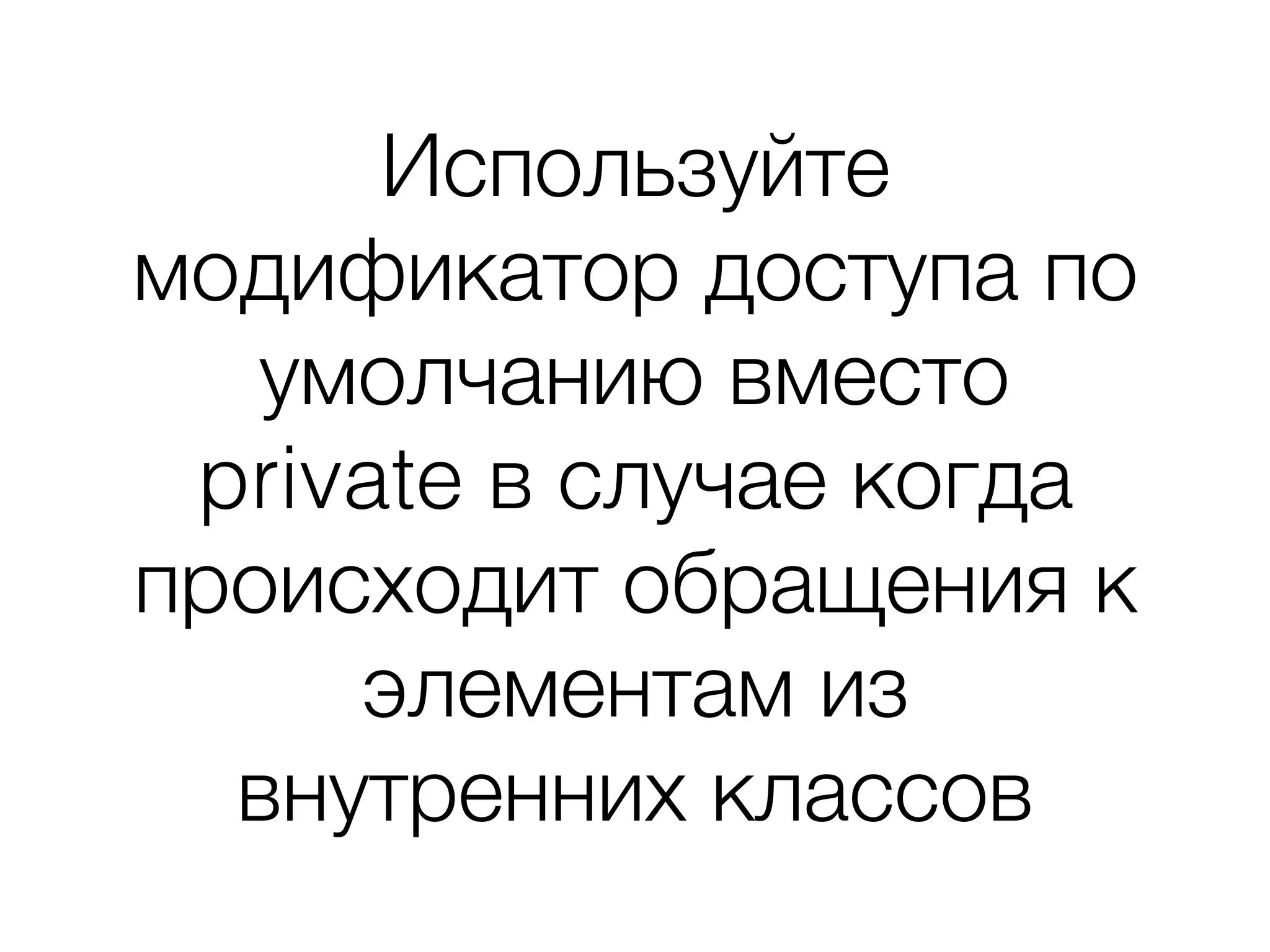 Используйте
модификатор доступа по
умолчанию вместо
private в случае когда
происходит обращения к
элементам из
внутренних классов
 