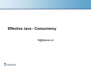 Effective Java - Concurrency


                 fli@telenav.cn
 