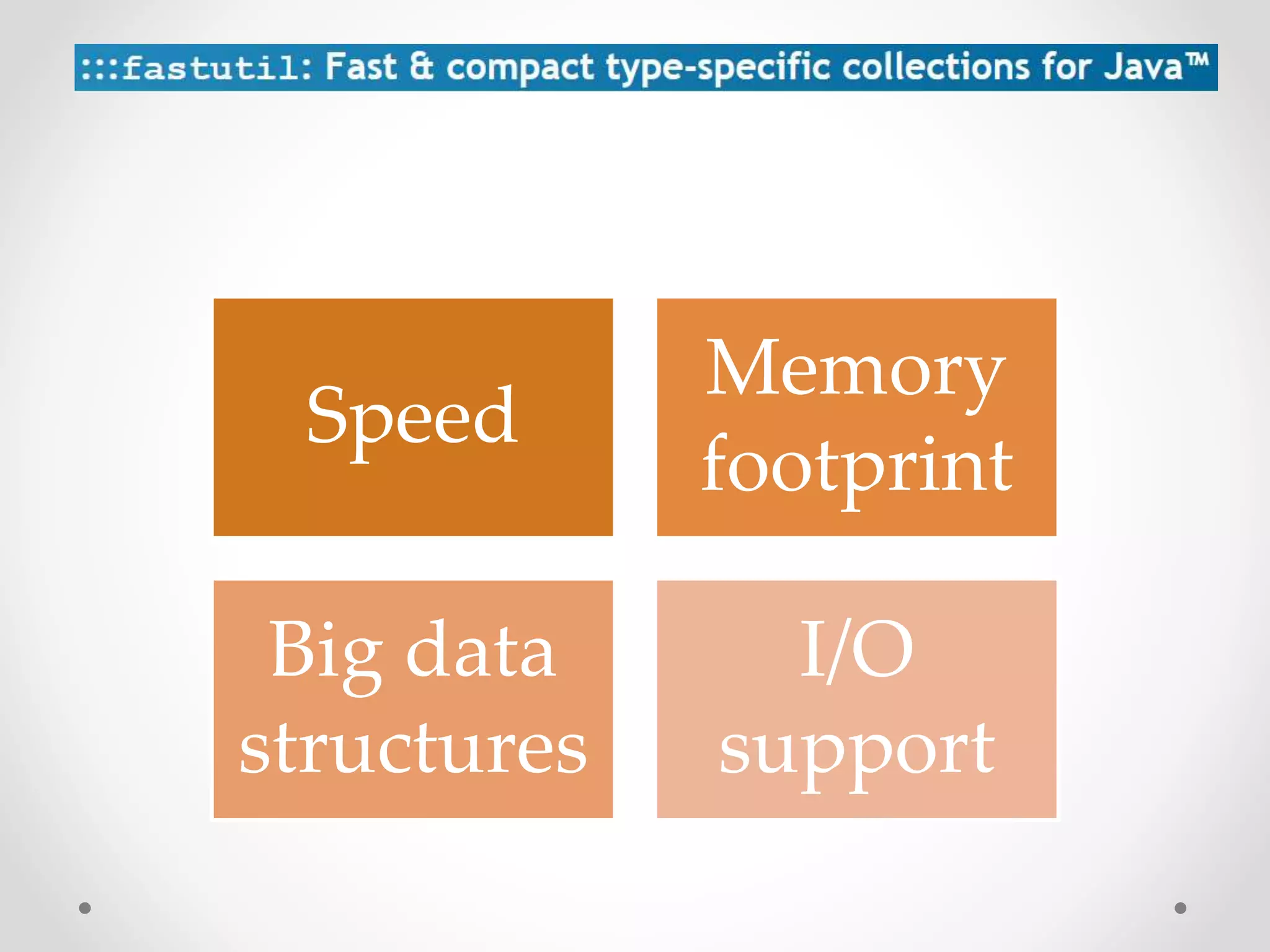 Speed Memory footprint Big data structures I/O support 